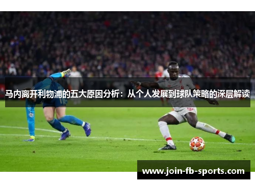 马内离开利物浦的五大原因分析：从个人发展到球队策略的深层解读