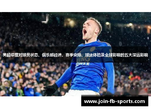 英超停摆对球员状态、俱乐部经济、赛季安排、球迷体验及全球影响的五大深远影响
