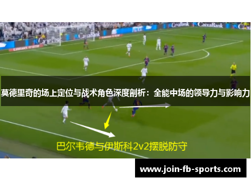莫德里奇的场上定位与战术角色深度剖析:全能中场的领导力与影响力 莫德里奇的场上定位与战术角色深度剖析:全能中场的领导力与影响力