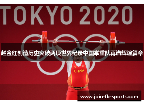 赵金红创造历史突破两项世界纪录中国举重队再谱辉煌篇章