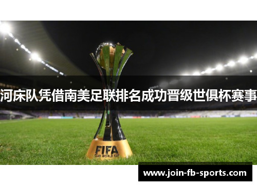 河床队凭借南美足联排名成功晋级世俱杯赛事 河床队凭借南美足联排名成功晋级世俱杯赛事