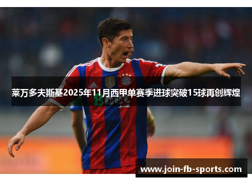 莱万多夫斯基2025年11月西甲单赛季进球突破15球再创辉煌 莱万多夫斯基2025年11月西甲单赛季进球突破15球再创辉煌