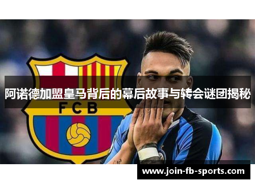 阿诺德加盟皇马背后的幕后故事与转会谜团揭秘