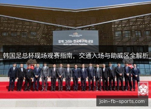 韩国足总杯现场观赛指南，交通入场与助威区全解析