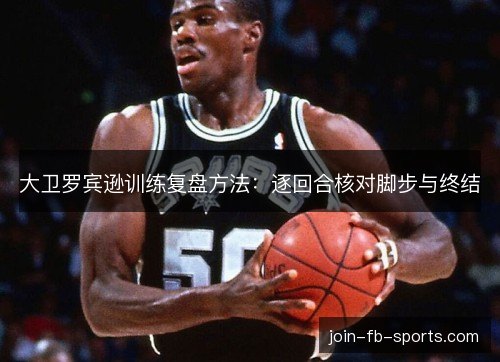 大卫罗宾逊训练复盘方法：逐回合核对脚步与终结